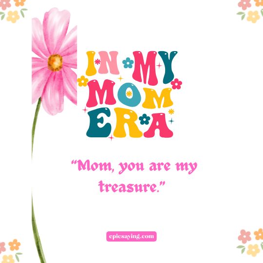  “Mom, you are my treasure.”